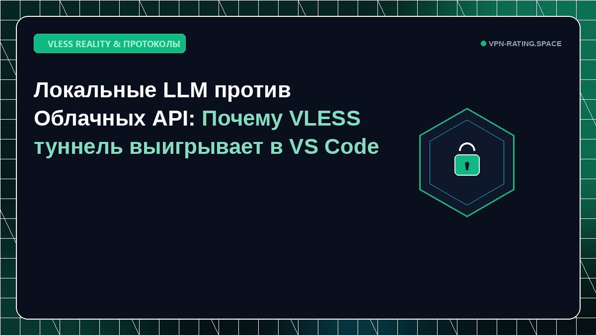 Локальные LLM против Облачных API: Почему VLESS туннель выигрывает в VS Code