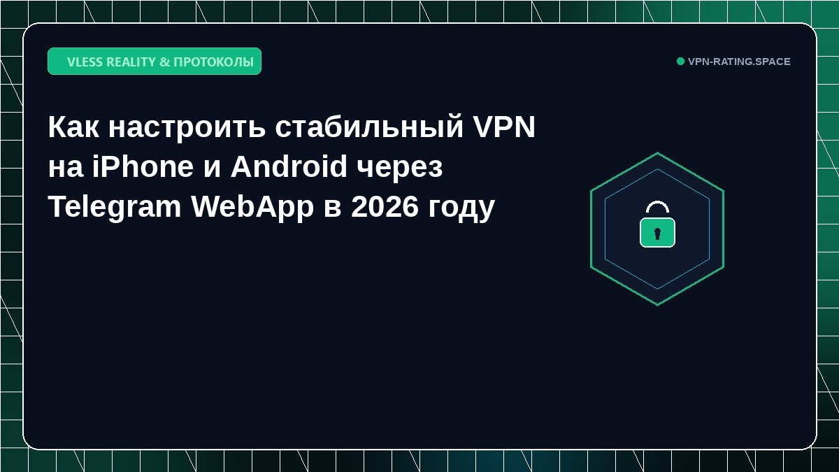 Как настроить стабильный VPN на iPhone и Android через Telegram WebApp в 2026 году